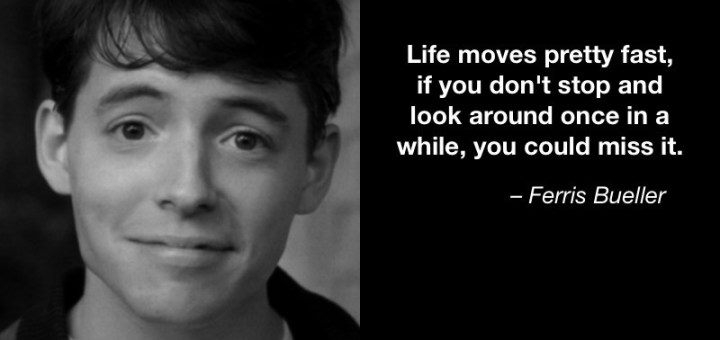 Life Moves Pretty Fast Ferris Bueller's Day Off